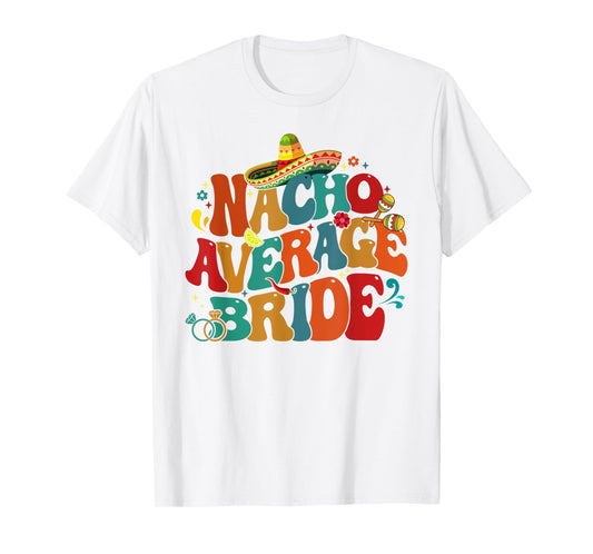 Nacho Average Bride Funny Bachelorette Party Cinco De Mayo T-Shirt