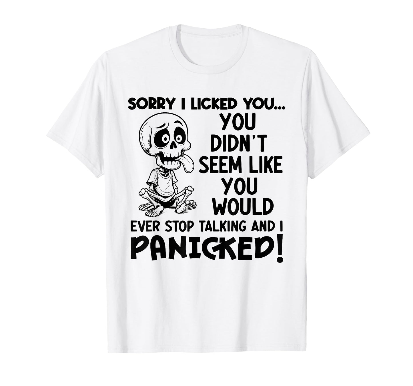 Sorry I Licked You You Didn't Seem Like You Would Ever T-Shirt