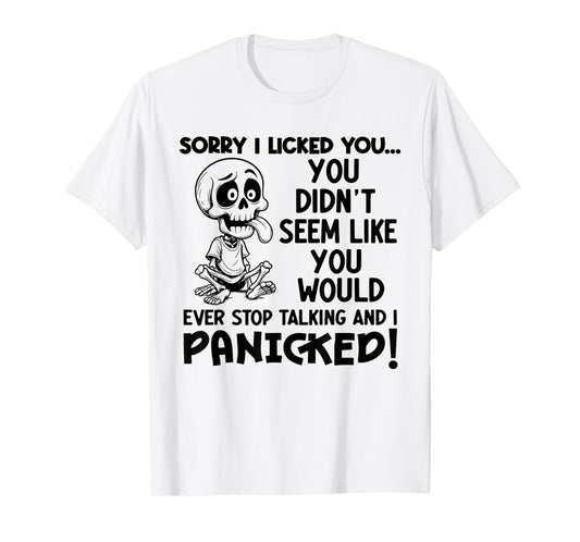 Sorry I Licked You You Didn't Seem Like You Would Ever T-Shirt