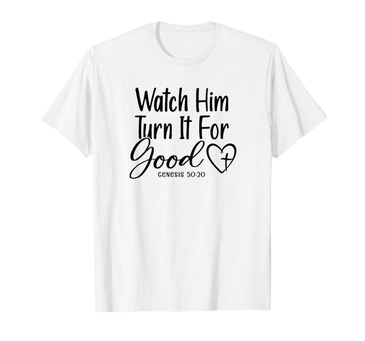 Watch Him Turn It for Good - Genesis 50:20 T-Shirt