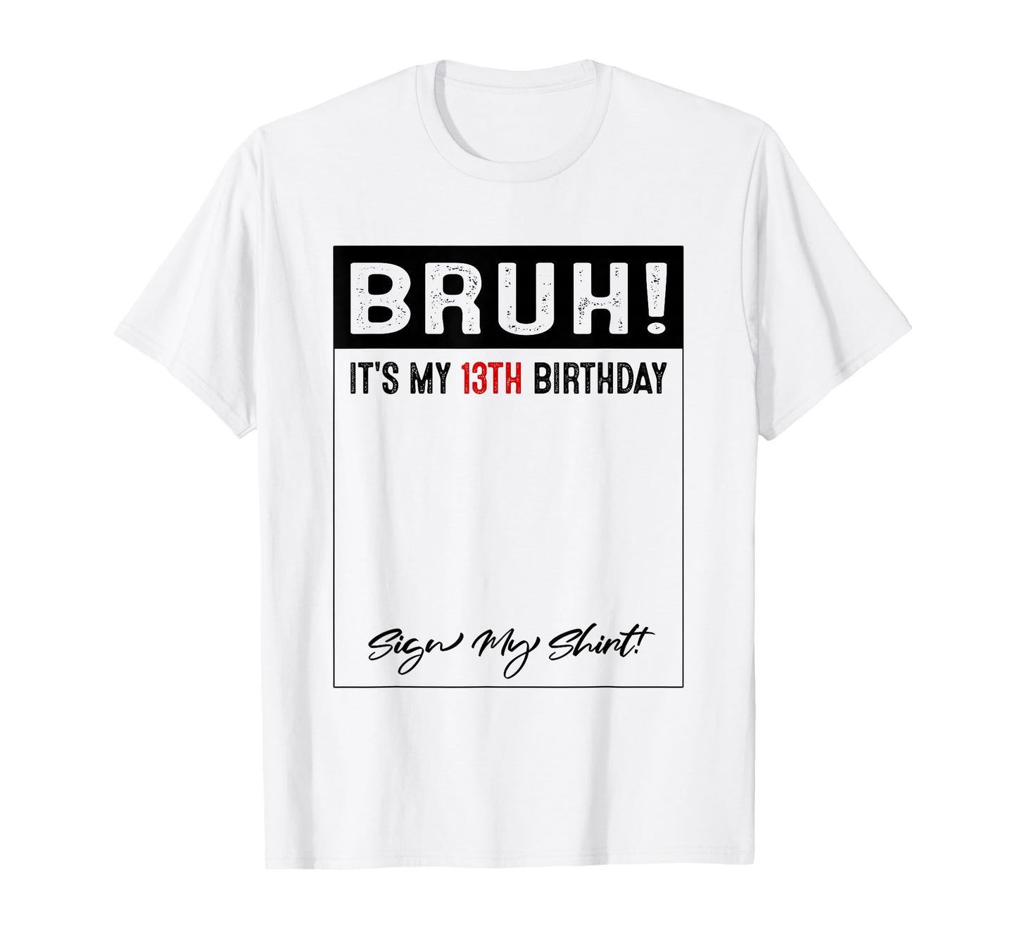 13 Year Old Bruh It's My 13th Birthday Sign My T-Shirt