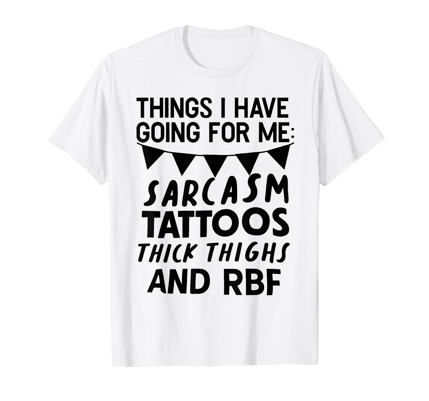 Things I Have Going for Me Sarcasm Tattoos Thick Thighs T-Shirt