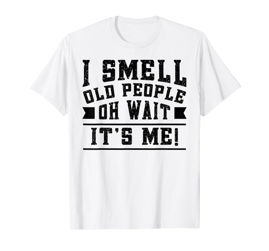 I Smell Old People its Me Funny Senior Gag Gift Birthday T-Shirt