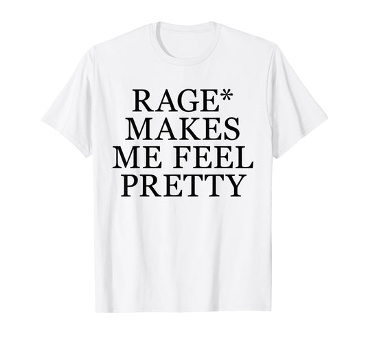 Rage Makes Me Feel Pretty Funny Feminism Slogan Music Funny T-Shirt