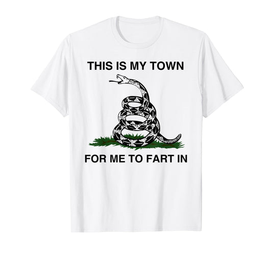 This Is My Town For Me To Fart In Apparel T-Shirt