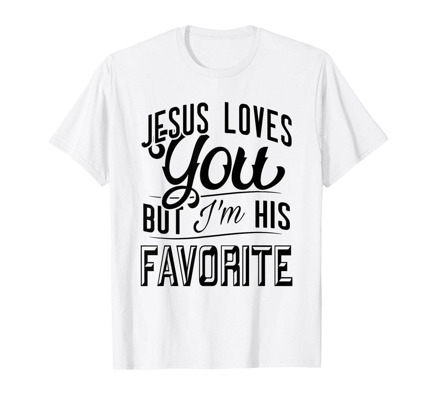 Jesus Loves You But Im His Favorite Funny Christian Faith T-Shirt