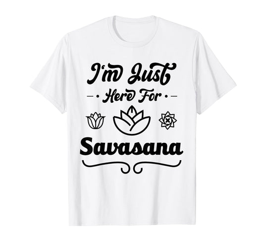 I'm Just Here For Savasana Funny Yoga T-Shirt
