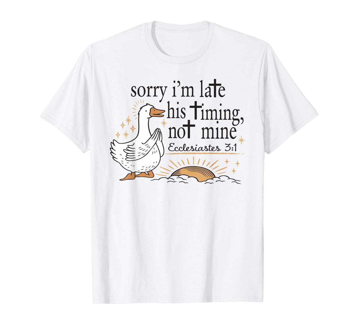 Sorry I'm Late His Timing Not Mine Christian Silly Goose T-Shirt