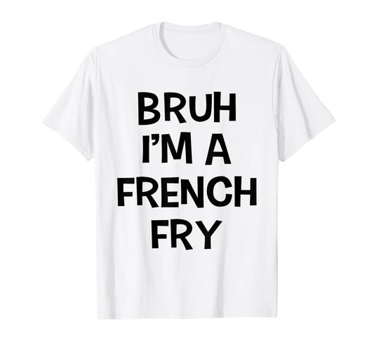 Bruh I'm A French Fry Funny Pretend Lazy Halloween Costume T-Shirt