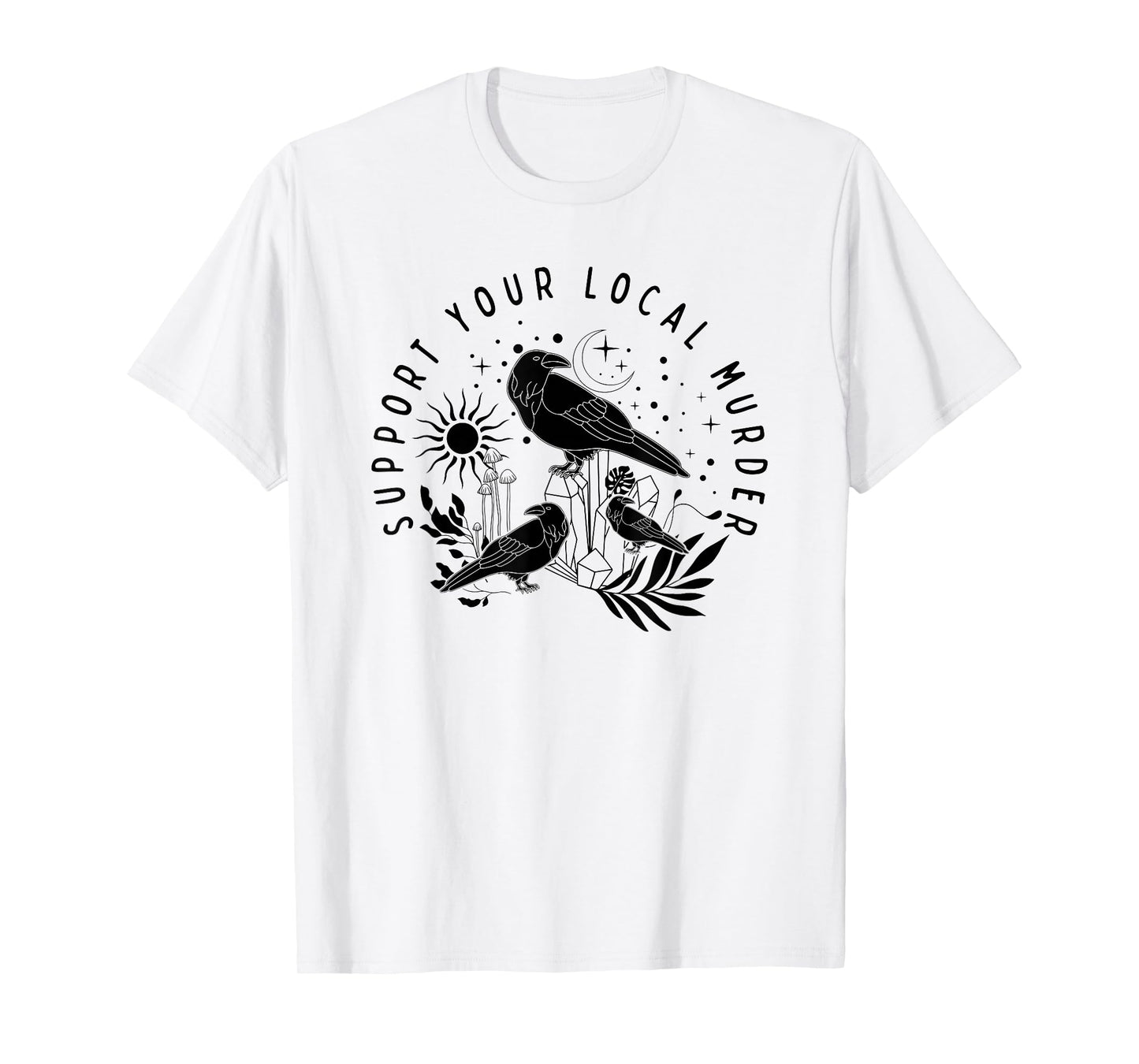 Support Your Local Murder, Crow Lovers, Nature Lovers T-Shirt