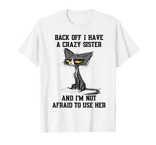Cat Back Off I Have A Crazy Sister And I'm Not Afraid To Use T-Shirt