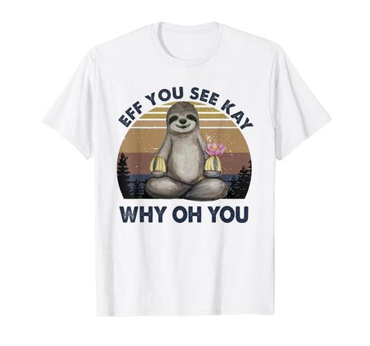 Eff You See Kay Why Oh You Funny Vintage Sloth Lover Yoga T-Shirt