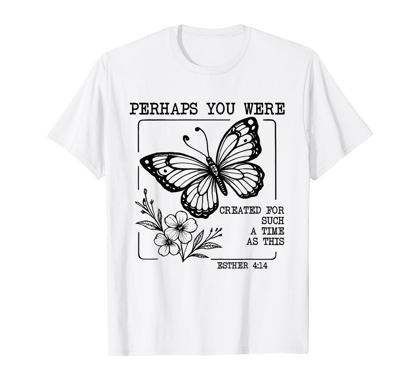 Perhaps You were Created for Such A Time As This Esther 4:14 T-Shirt