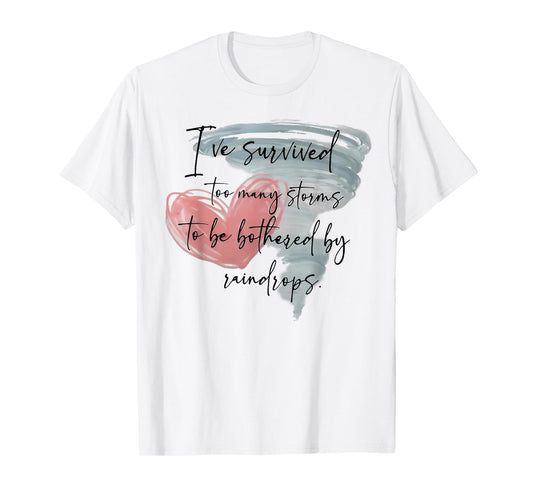 I've Survived Too Many Storms To Be Bothered By Raindrops T-Shirt
