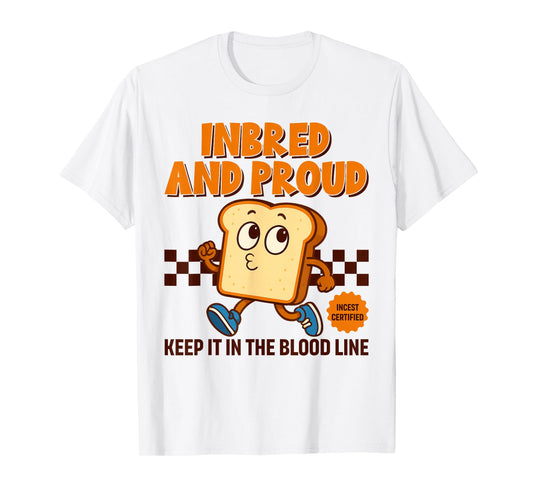 Inappropriate Funny Inbred Proud Embarrassing Adult Humor T-Shirt