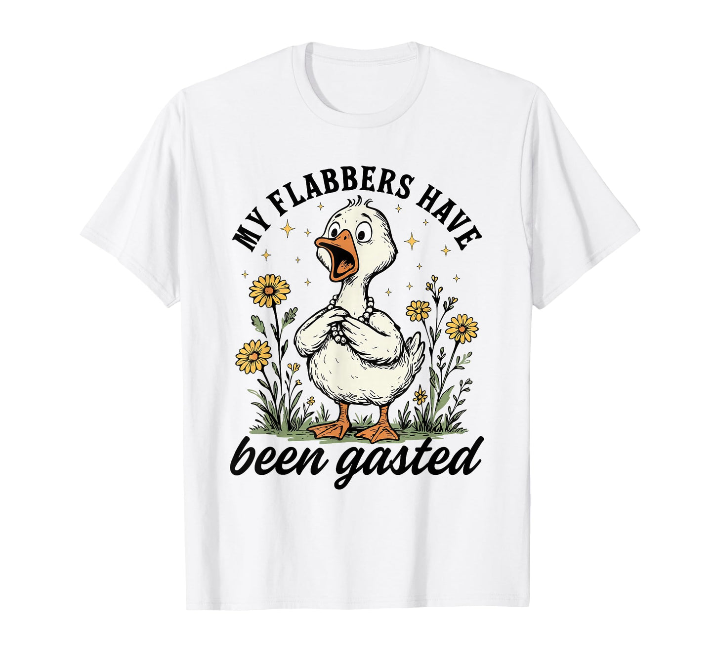 My Flabbers Have Been Gasted - Sarcastic Goose Mood Snarky T-Shirt