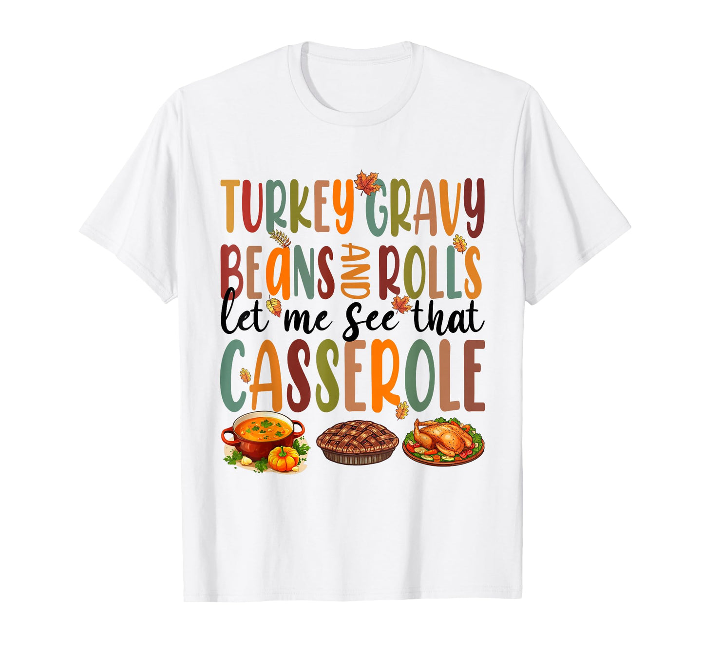 Funny Turkey Gravy Beans And Rolls Let Me See That Casserole T-Shirt