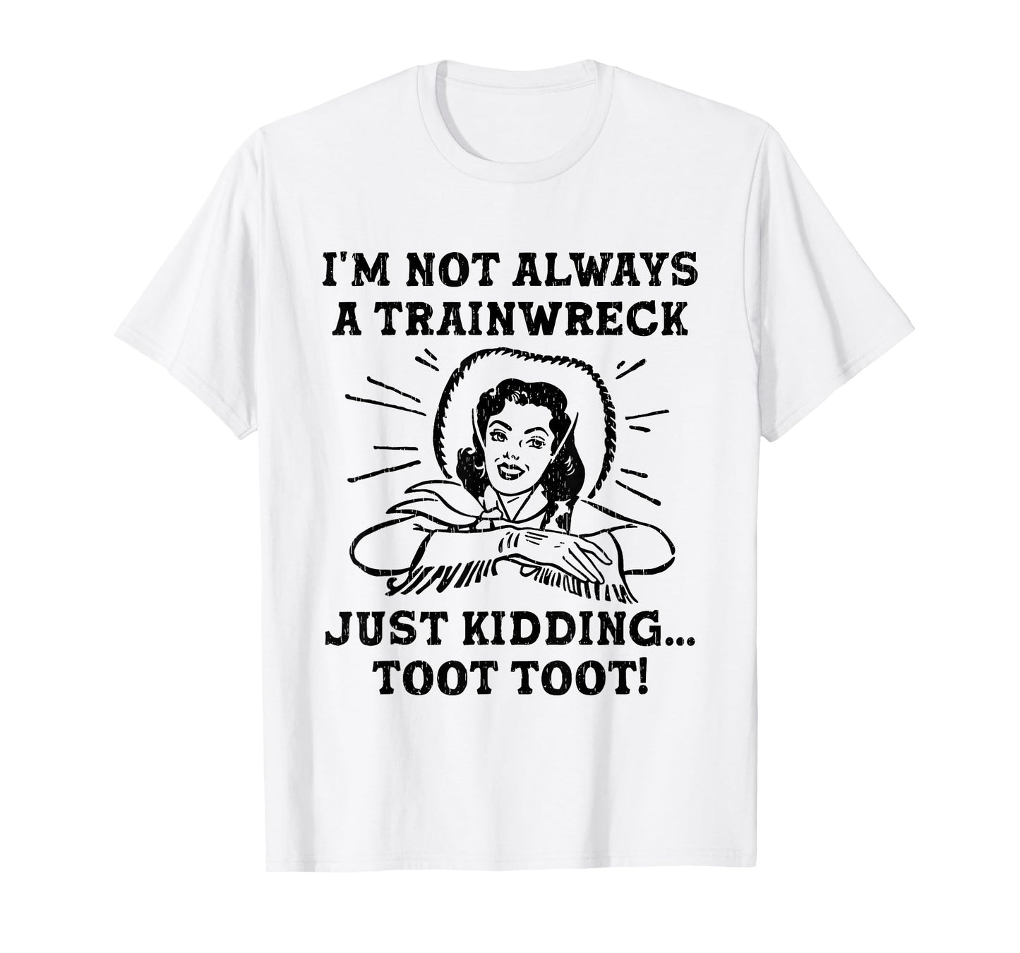 I'm Not Always A Trainwreck Just Kidding Toot Toot Cowgirl T-Shirt