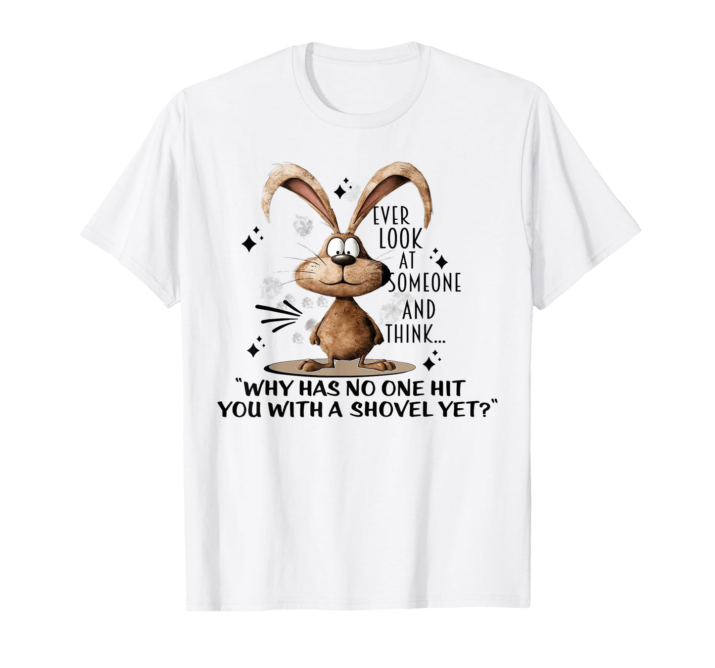 Bunny Ever Look At Someone And Think Why Has No One Hit You T-Shirt