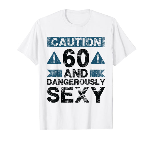 60 And Dangerously Sexy - 60 Year Old Funny 60th Birthday T-Shirt