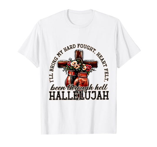 I'll Bring My Hard Fought Heart Felt Been Hallelujah T-Shirt