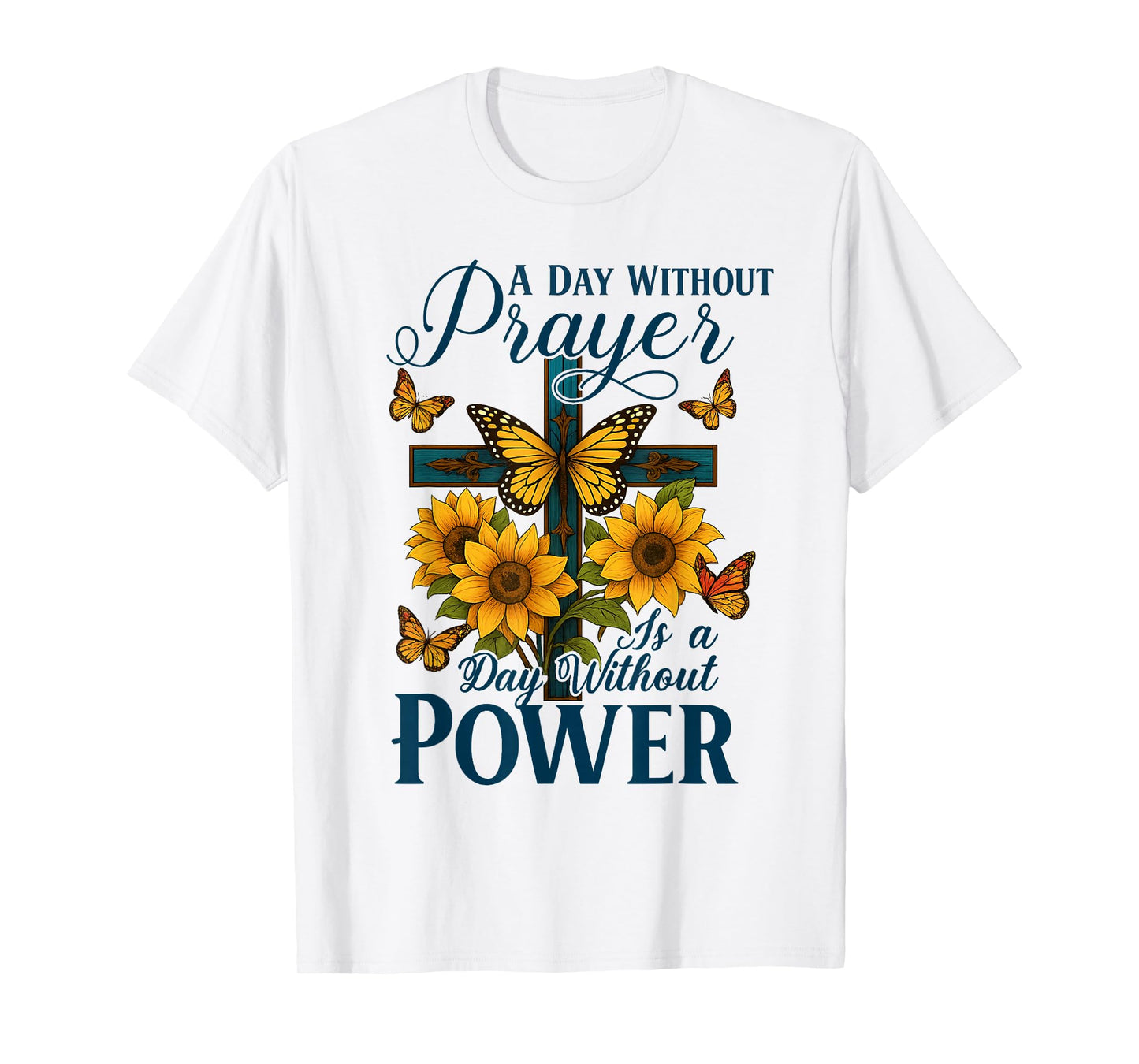 A Day Without Prayer is A Day Without Power Cross Sunflower T-Shirt