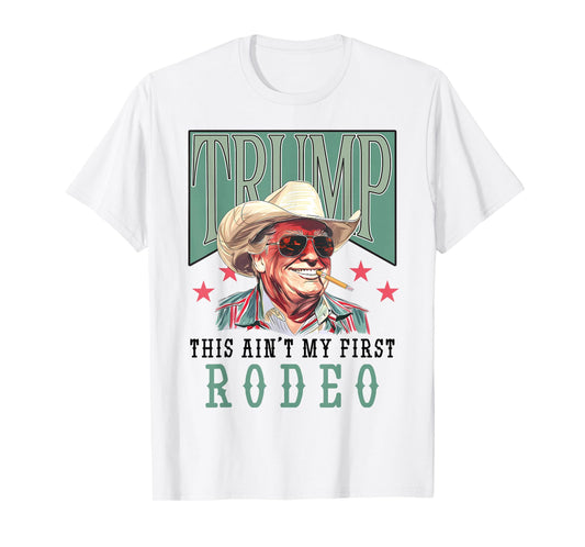 Ain't My First Rodeo Western Cowboy Funny Trump Shirt 2024 T-Shirt