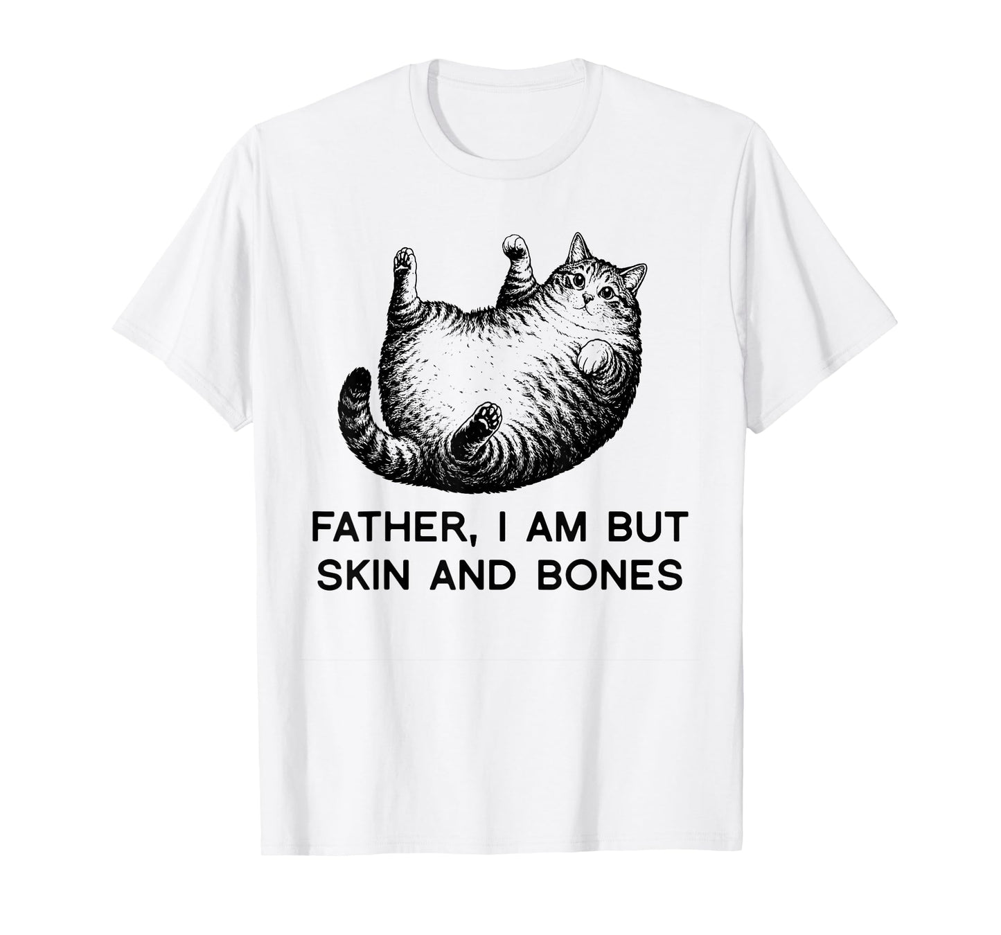 Father I Am But Skin and Bones Fat Cat Humor Funny Gift T-Shirt