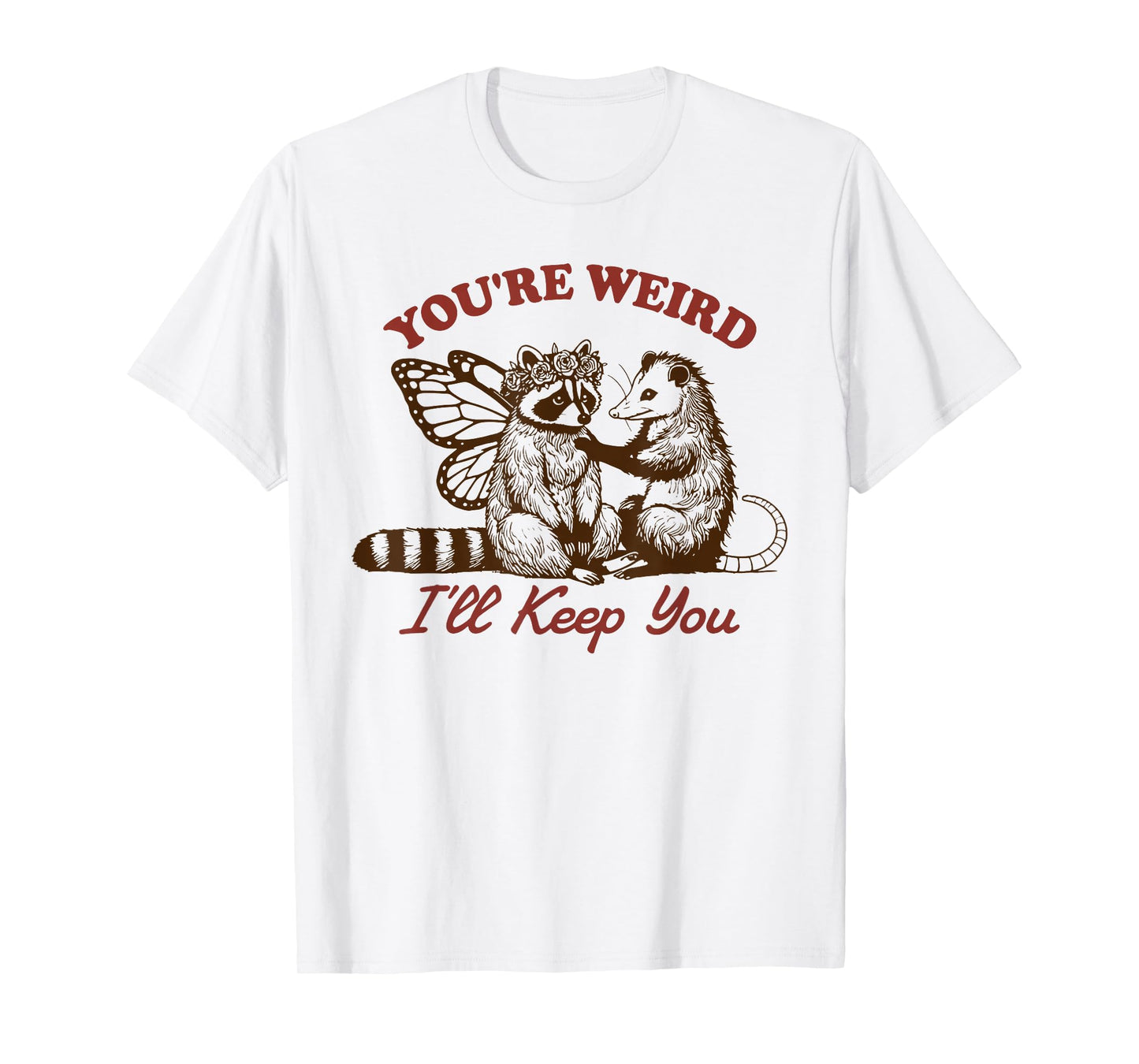 Raccoon You're Weird I'll Keep You T-Shirt
