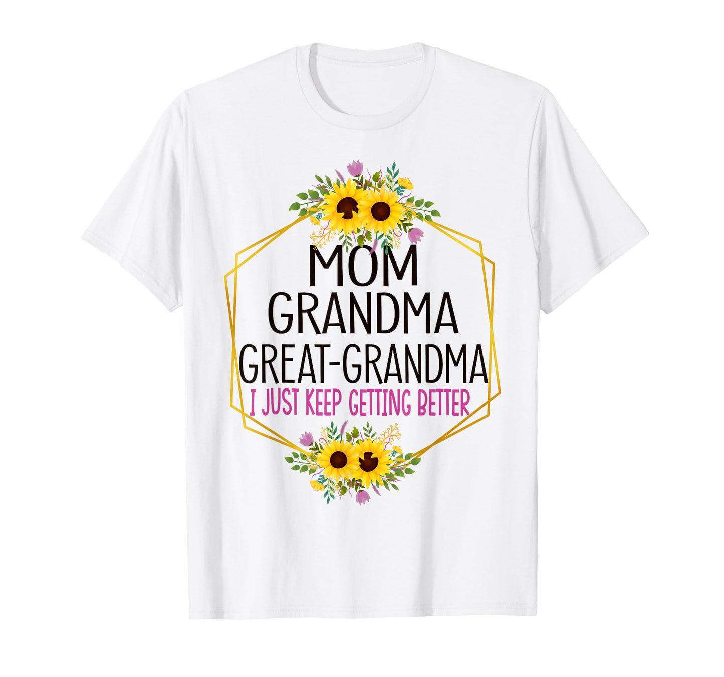 Mom Grandma Great Grandma I Just Keep Getting Better T-Shirt