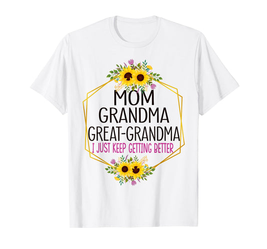Mom Grandma Great Grandma I Just Keep Getting Better T-Shirt