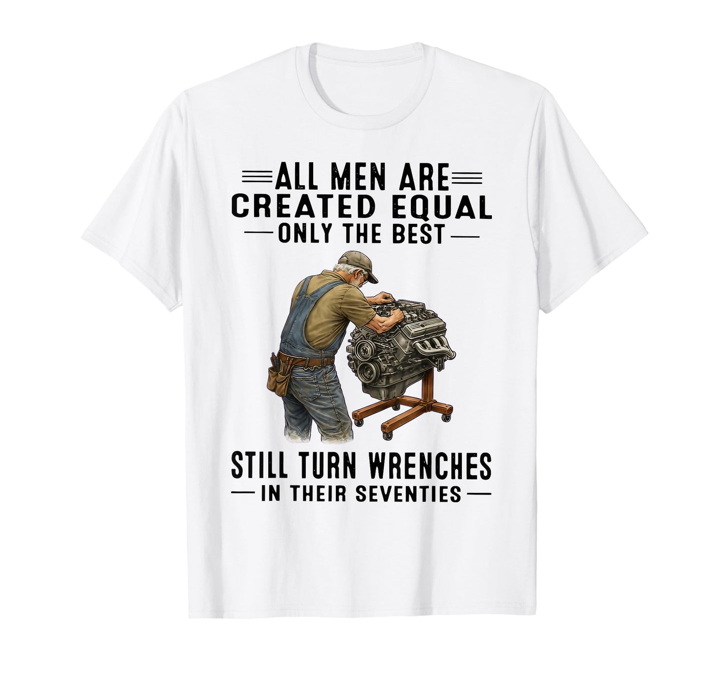 All Men are Created Equal Only The Best Still Turn Wrenches T-Shirt