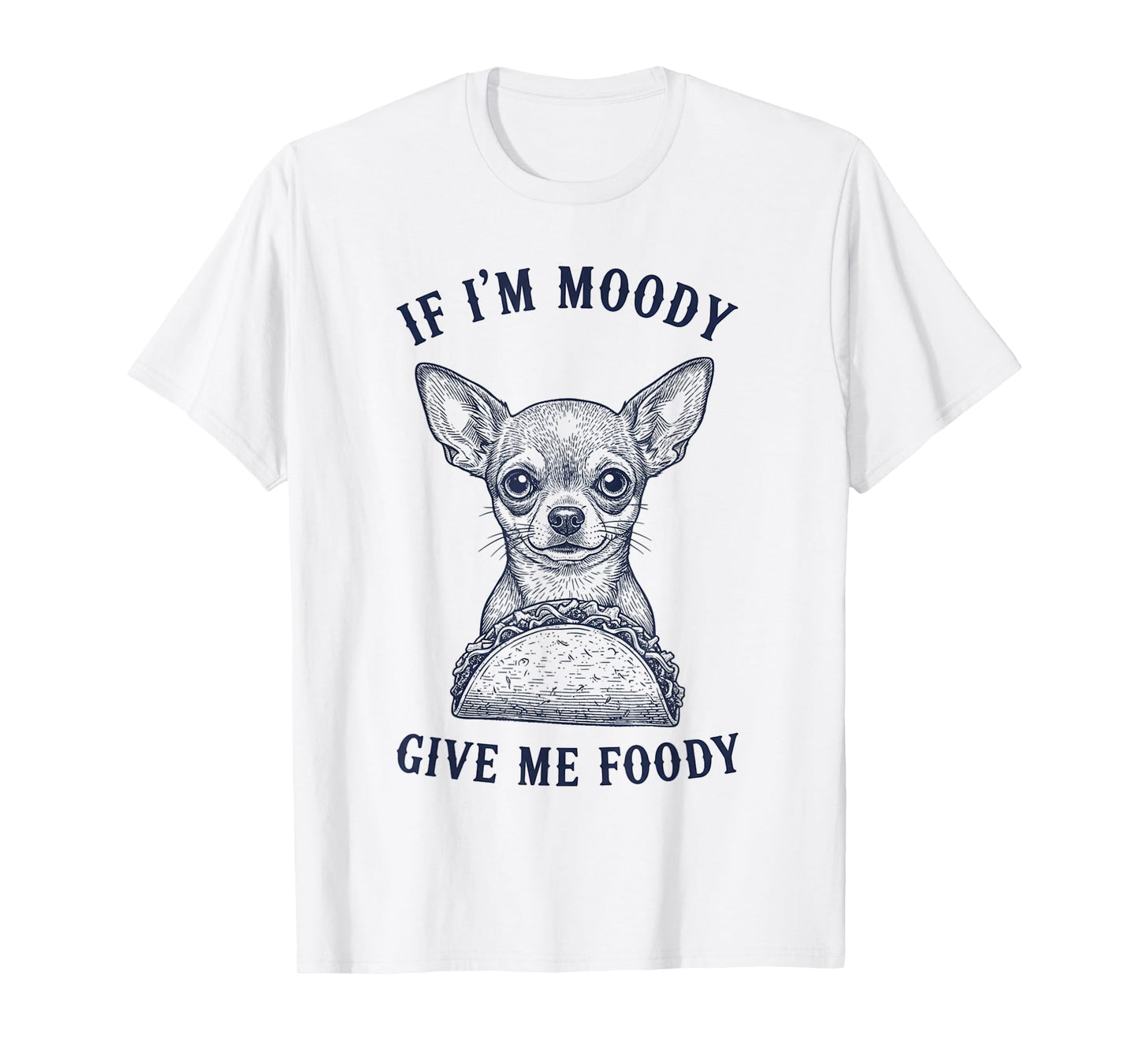 Chihuahua Eating Taco If Im Moody Give Me Foody Funny Animal T-Shirt