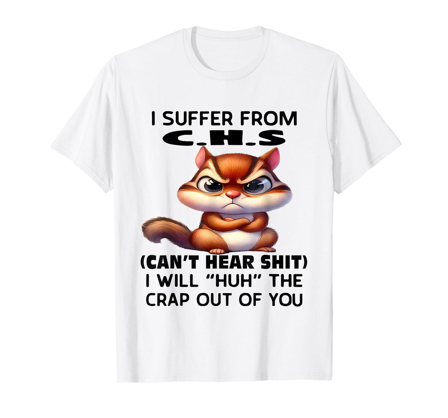 Humor Quote I Suffer from CHS I Will Huh The Crap Sarcastic T-Shirt