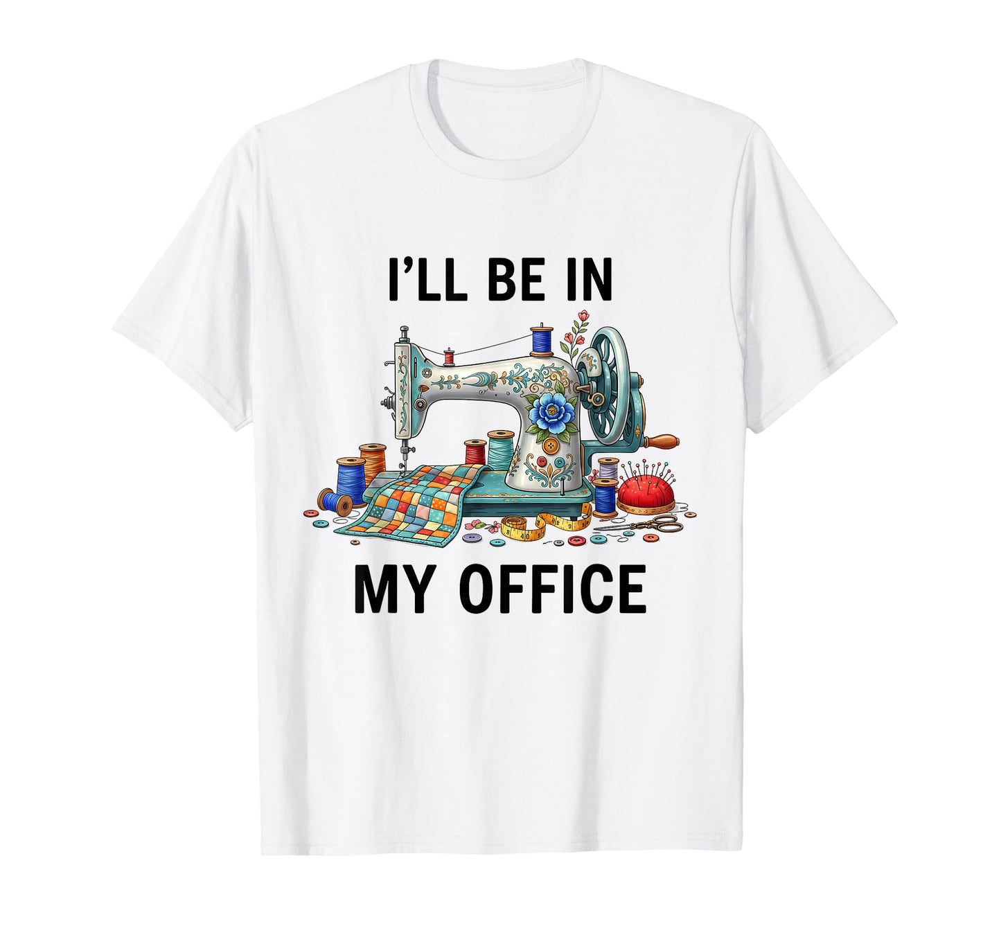 Funny Sewing Sewer My Office Quilt Quilting Patterns Quilter T-Shirt
