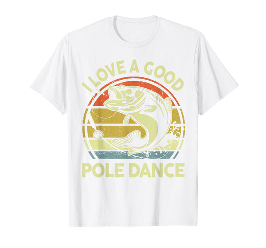 I Love A Good Pole Dance Fisherman Funny Fishing Adult Humor T-Shirt
