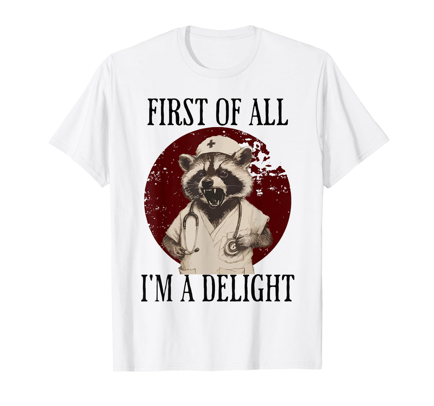 First Of All I'm A Delight Raccoon Nurse T-Shirt