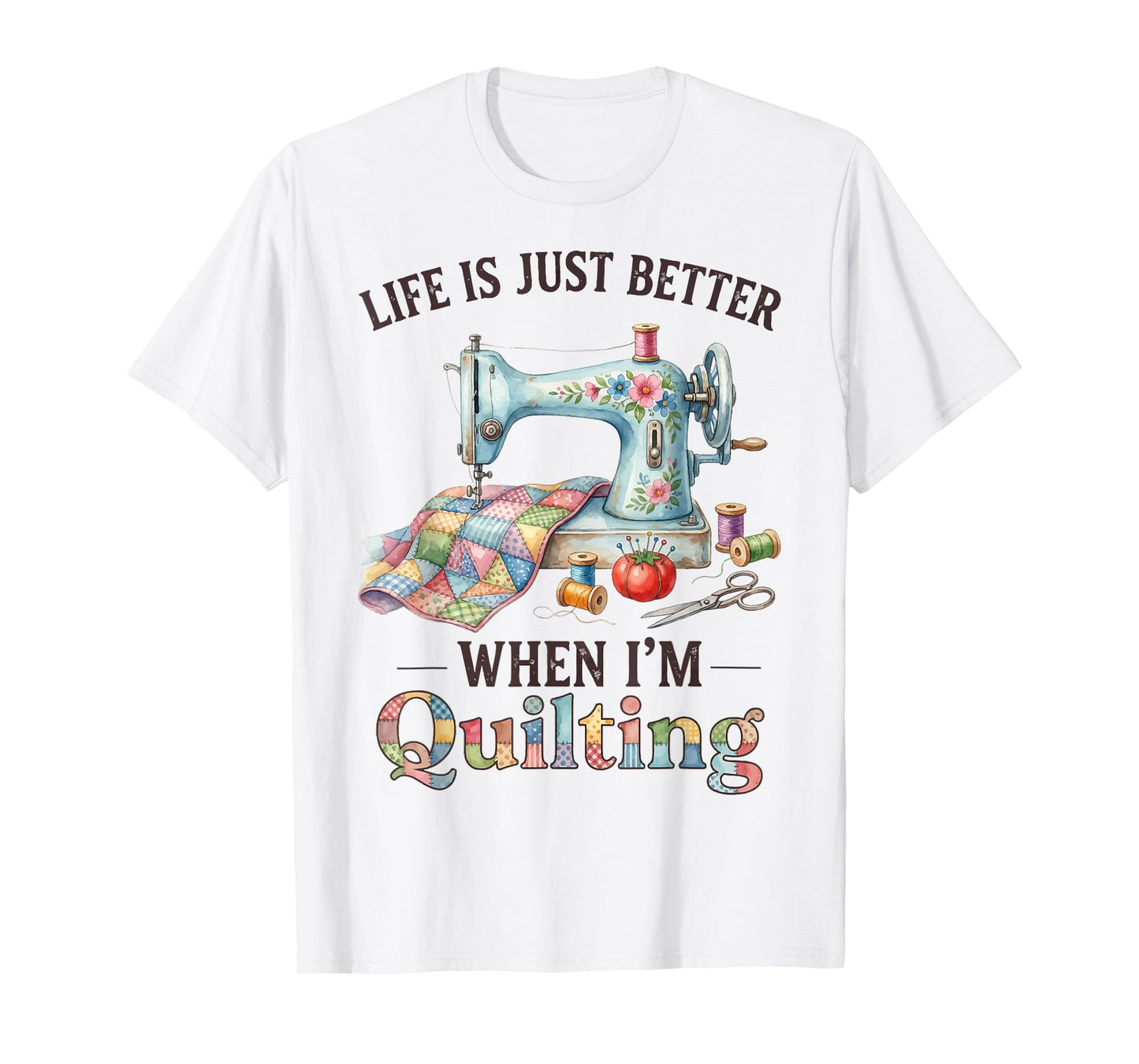 Funny Sewing Art for Women Life Better When Quilting Quilter T-Shirt