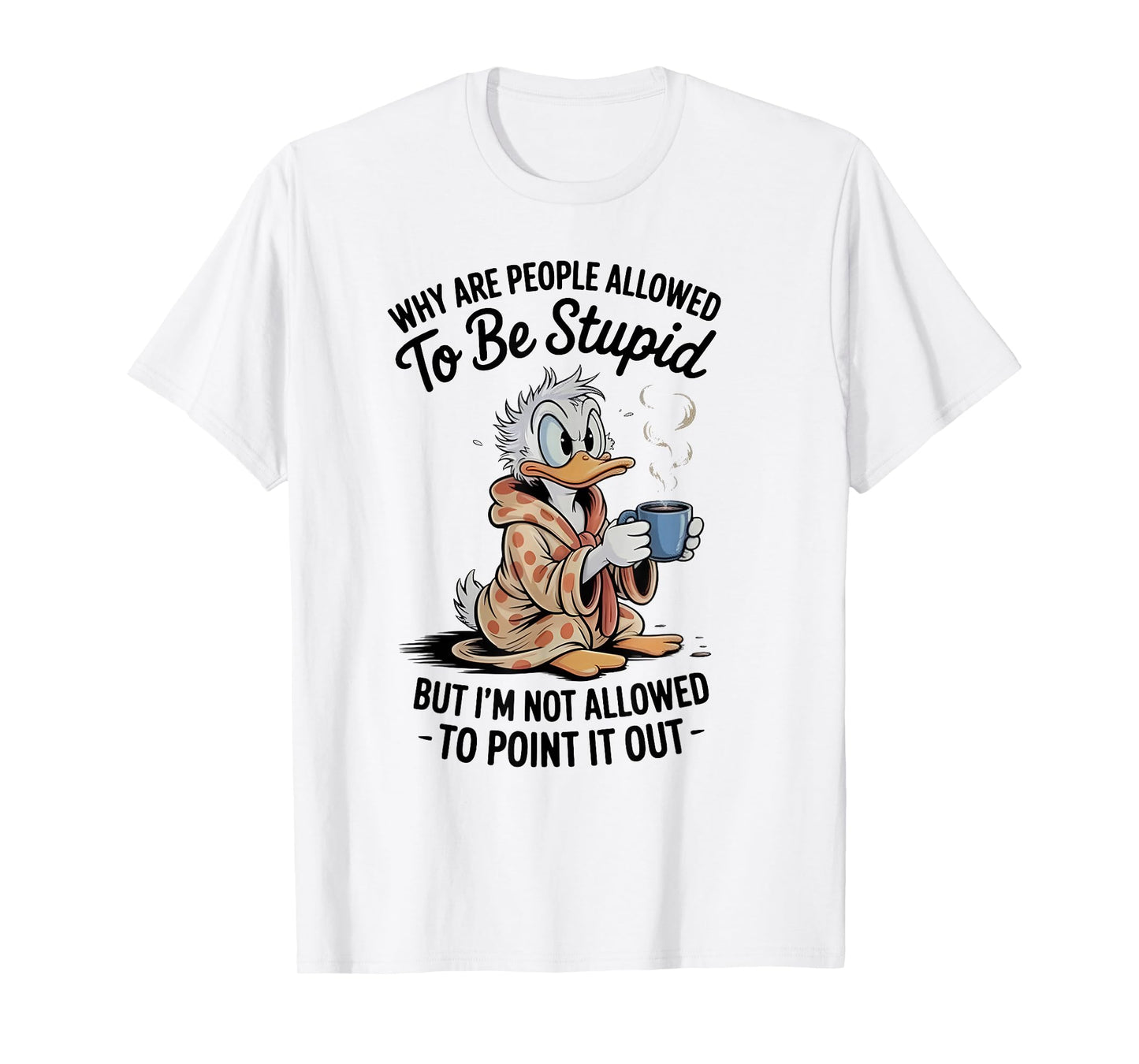 Why are People Allowed to Be Stupid But I'm Not Allowed Duck T-Shirt