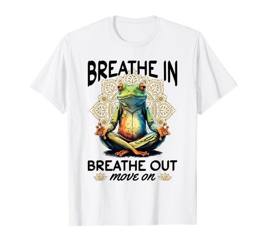 Yoga Meditation - Breathe in, breathe out, move on T-Shirt
