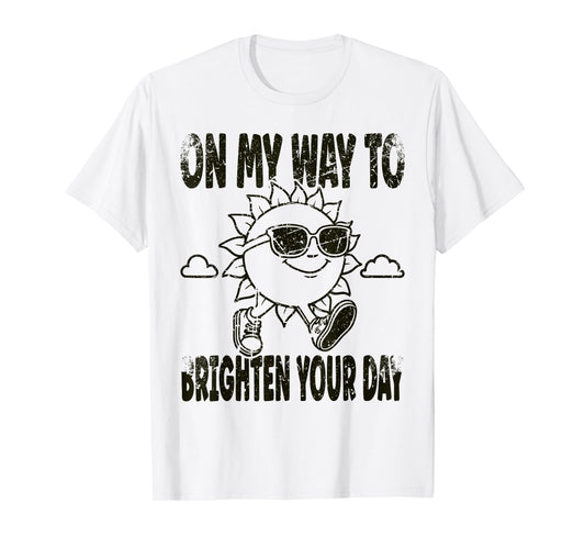 Funny Sun On My Way To Brighten Your Day Positive Quote T-Shirt