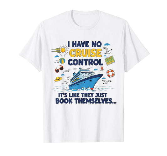 I Have No Control On A Cruise They Book Themselves Cruise T-Shirt