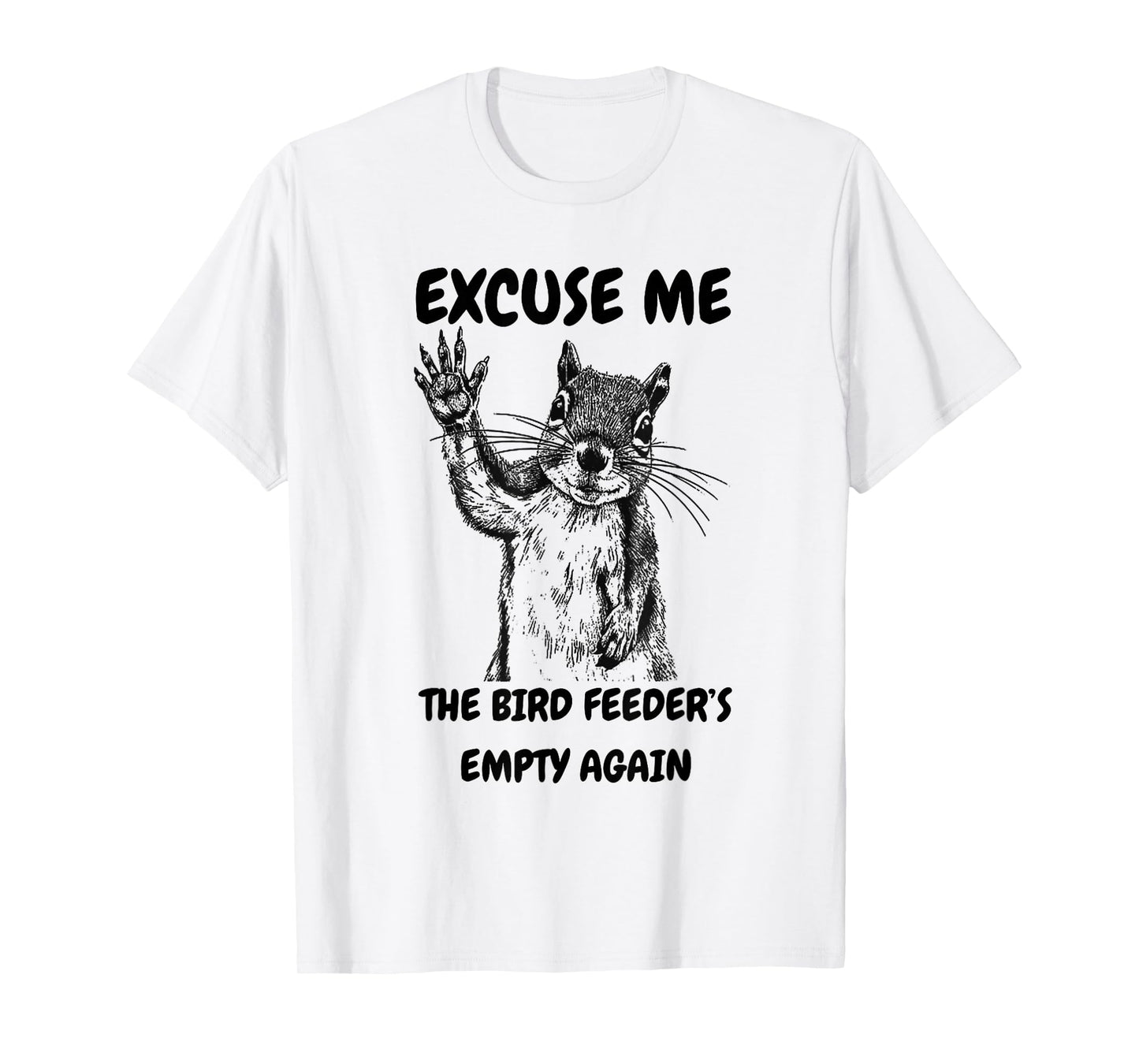 Excuse Me The Bird Feeder's Empty Again Squirrel Costume T-Shirt
