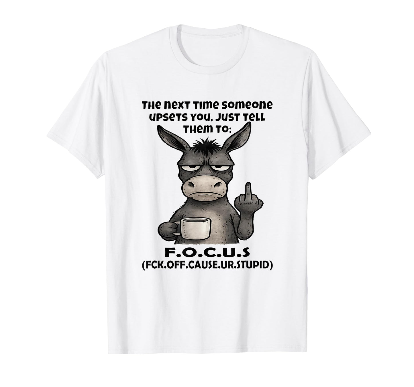 The Next Time Someone Upsets You Just Tell Them to Focus T-Shirt