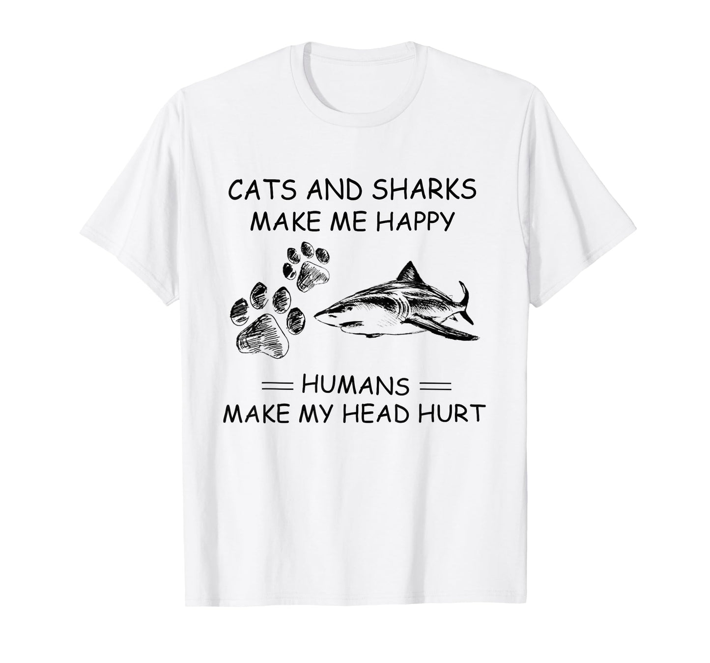 Cats and Sharks Make Me Happy Humans Make My Head Hurt T-Shirt