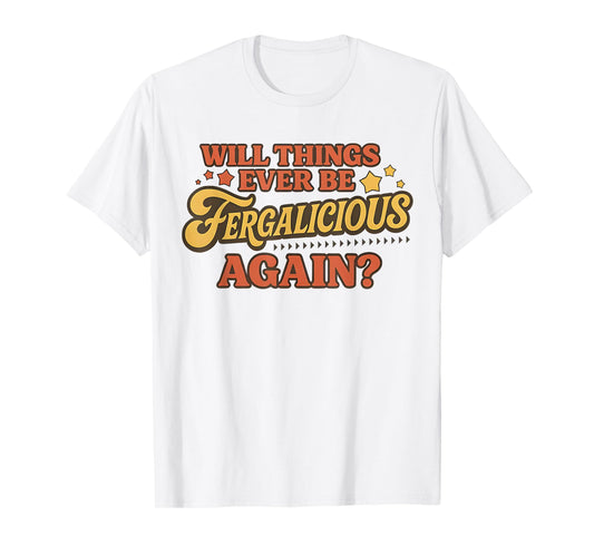 Vintage Will Things Ever be Fergalicious Again Funny T-Shirt