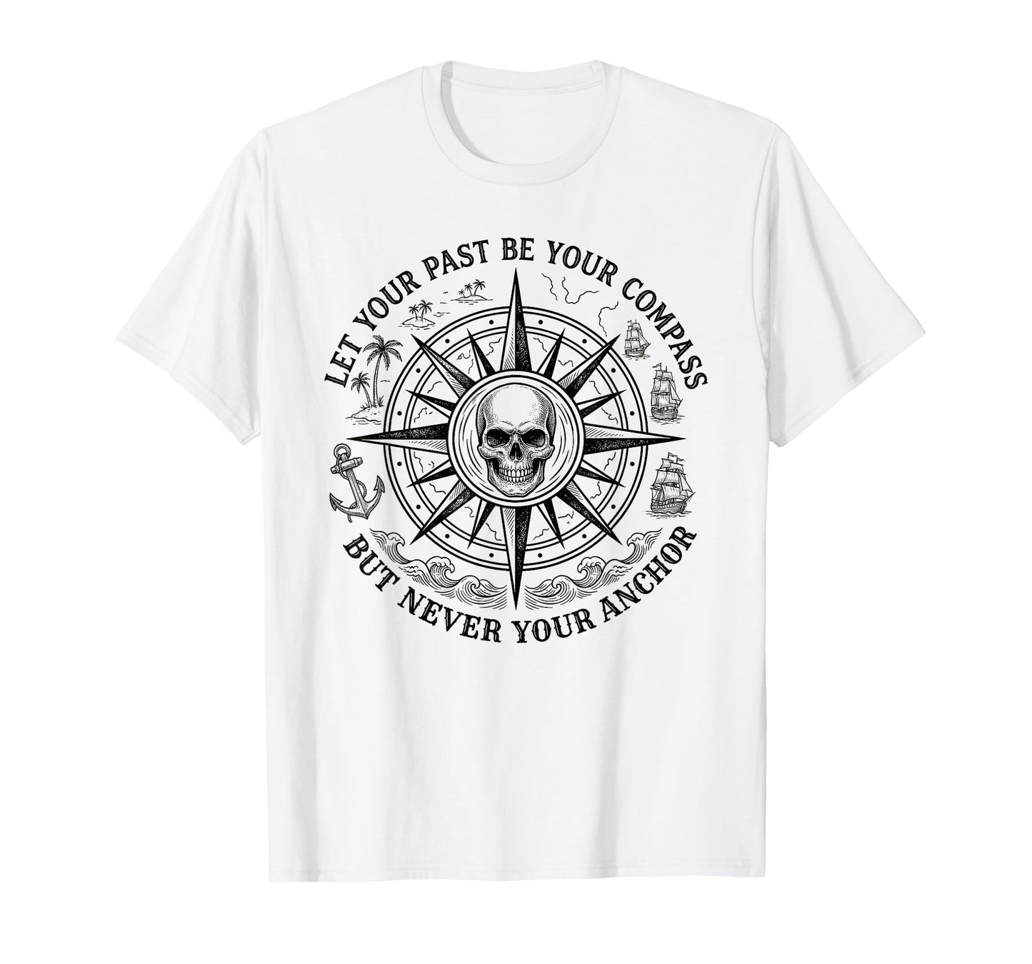 Let Your Past Be Your Compass But Never Your Anchor T-Shirt
