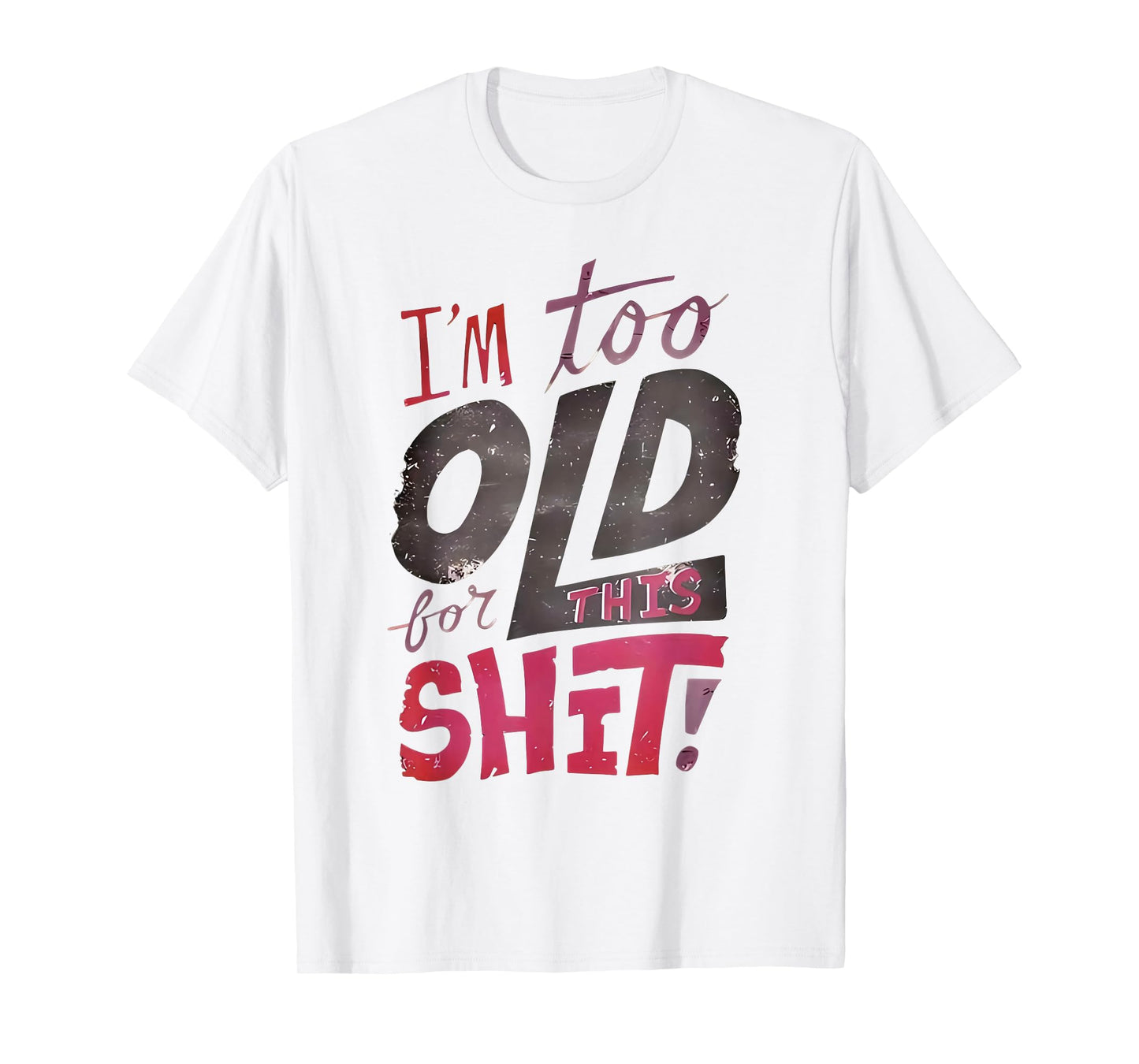I'm Too Old for This Shit Funny Quote T-Shirt