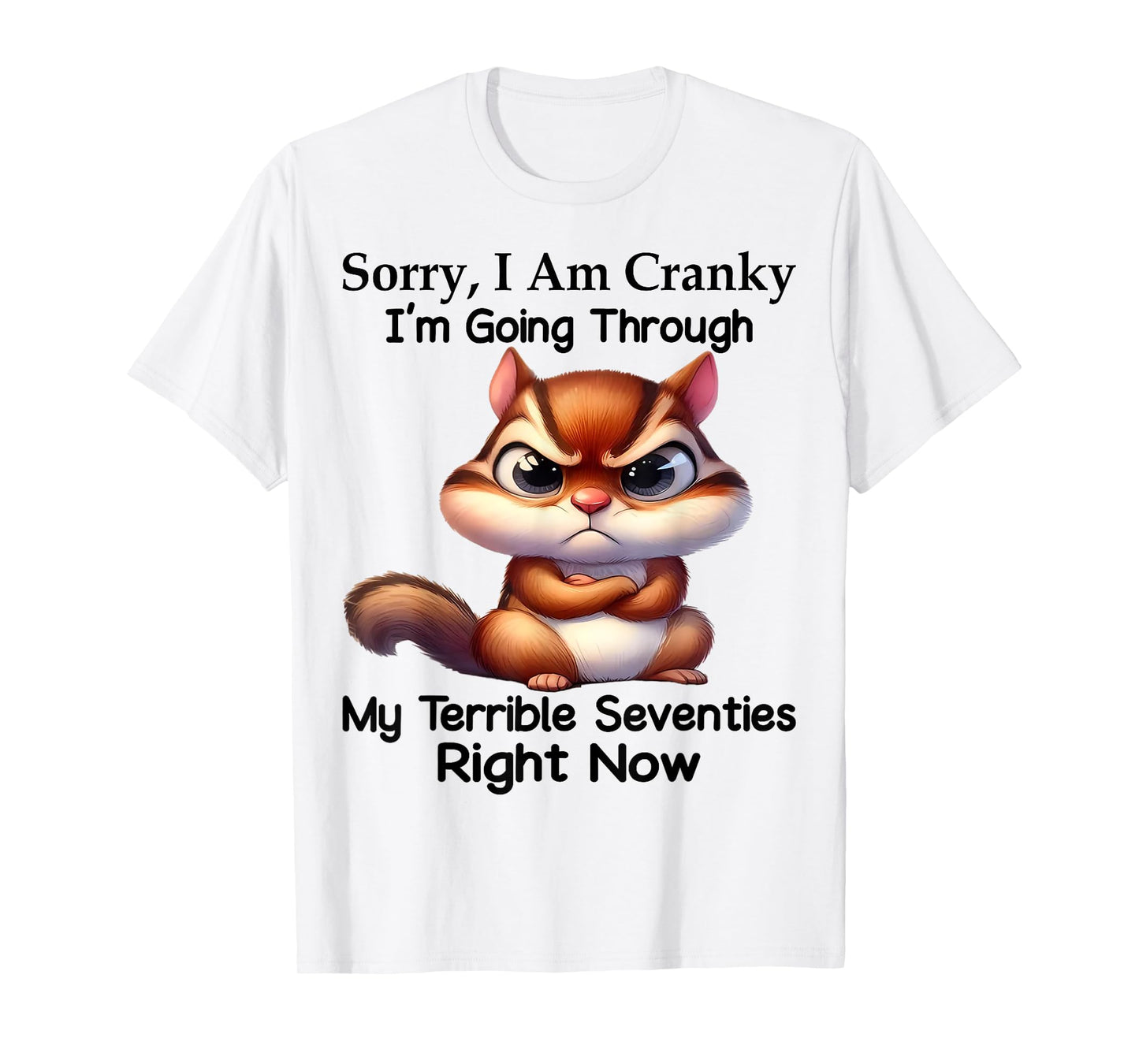 Cute Squirrel Sorry I Am Cranky I'm Going Through T-Shirt