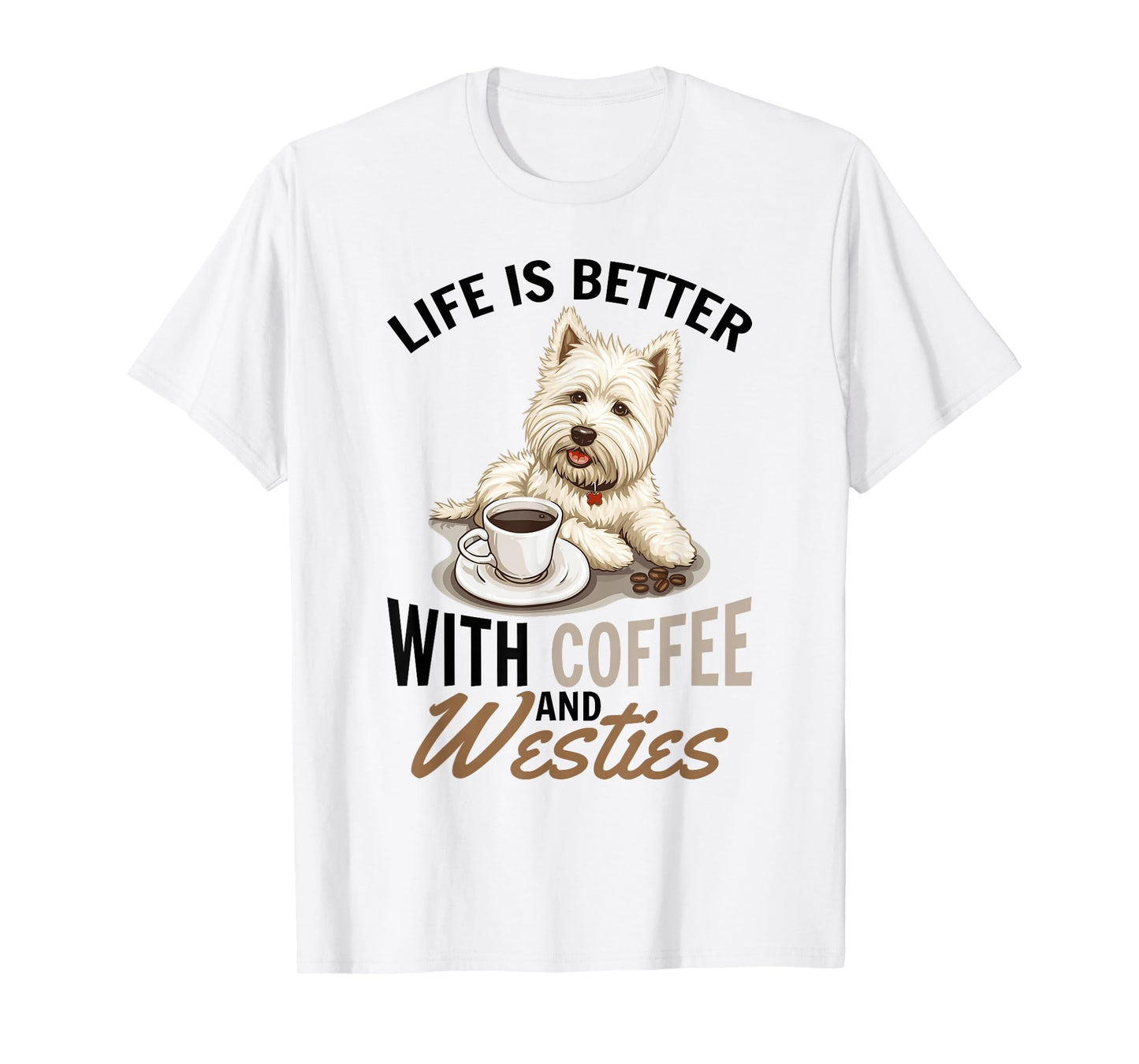 West Highland White Terrier Westie Dog Breed Life is Better T-Shirt